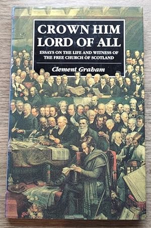 Crown Him Lord of All: Essays on the Life and Witness of the Free Church of Scotland