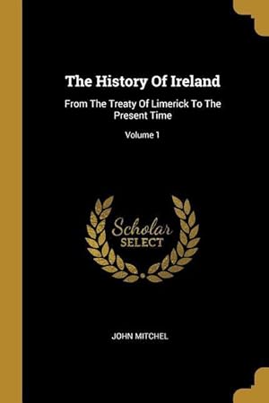 Bild des Verkufers fr The History Of Ireland: From The Treaty Of Limerick To The Present Time Volume 1 zum Verkauf von moluna
