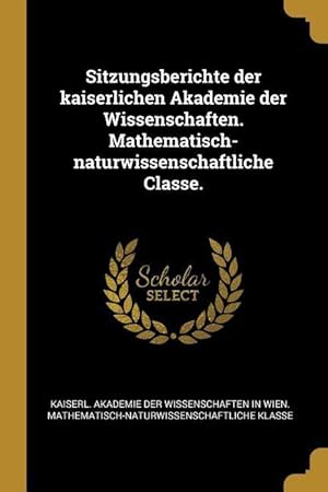 Bild des Verkufers fr Sitzungsberichte der kaiserlichen Akademie der Wissenschaften. Mathematisch-naturwissenschaftliche Classe. zum Verkauf von moluna