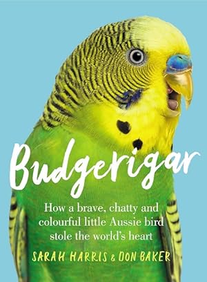 Image du vendeur pour Budgerigar: how a brave, chatty and colourful little Aussie bird stole the world's heart. mis en vente par Andrew Isles Natural History Books