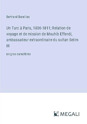 Imagen del vendedor de Un Turc  Paris, 1806-1811; Relation de voyage et de mission de Mouhib Effendi, ambassadeur extraordinaire du sultan Selim III a la venta por BuchWeltWeit Ludwig Meier e.K.