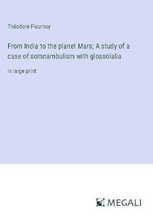 Seller image for From India to the planet Mars; A study of a case of somnambulism with glossolalia for sale by BuchWeltWeit Ludwig Meier e.K.