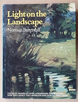 Image du vendeur pour Light on the Landscape The many moods of light, atmosphere and weather- how they affect the landscape and how to paint them. With illustrations by the author. mis en vente par City Basement Books