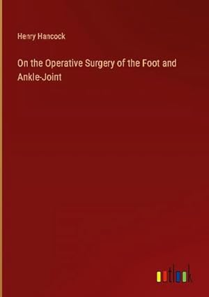 Imagen del vendedor de On the Operative Surgery of the Foot and Ankle-Joint a la venta por BuchWeltWeit Ludwig Meier e.K.