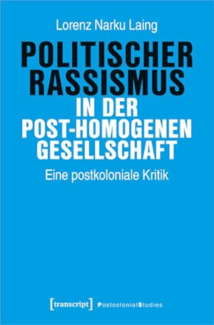 Politischer Rassismus in der post-homogenen Gesellschaft Eine postkoloniale Kritik