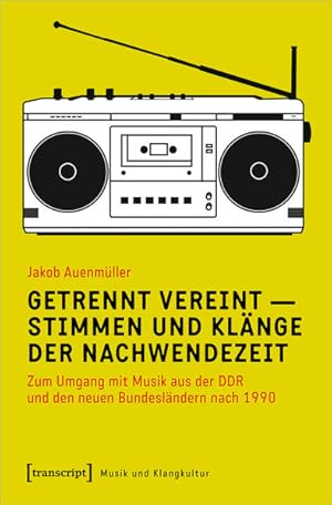 Getrennt vereint - Stimmen und Klänge der Nachwendezeit Zum Umgang mit Musik aus der DDR und den ...