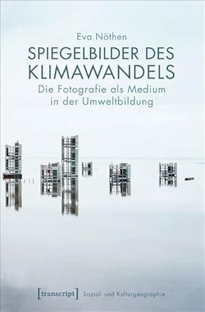 Spiegelbilder des Klimawandels Die Fotografie als Medium in der Umweltbildung