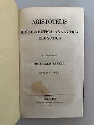 Aristotelis Hermeneutica Analytica Elenctica ex recensione Immanuelis Bekkeri seorsum edita.