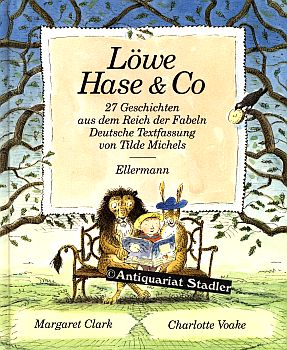 Löwe, Hase & Co. 27 Geschichten aus dem Reich der Fabeln. Neu erzählt von Tilde Michels.