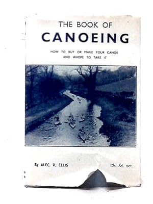 Seller image for The Book Of Canoeing: How To Buy Or Make Your Canoe And Where To Take It for sale by World of Rare Books