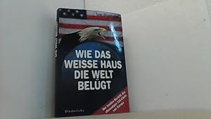 Seller image for Wie das Weie Haus die Welt belgt: Der Insider-Bericht des ehemaligen CIA-Chefs von Europa. for sale by Antiquariat Uwe Berg