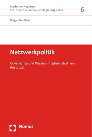 Netzwerkpolitik: Governance und Wissen im administrativen Austausch (Modernes Regieren - Schrifte...