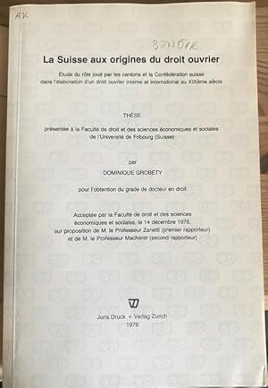 La Suisse aux origines du droit ouvrier. Etude du rôle joué par les cantons et la Confédération s...