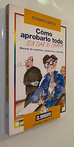 Seller image for Cómo aprobarlo todo sin dar ni chapa: Manual de copieteo, cambiazos y chuletas for sale by Nk Libros