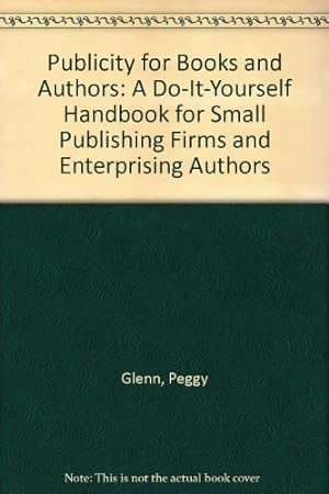 Seller image for Publicity for Books and Authors: A Do-It-Yourself Handbook for Small Publishing Firms and Enterprising Authors for sale by -OnTimeBooks-