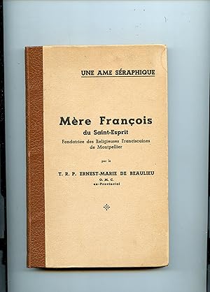 Une Ame séraphique . MÈRE FRANÇOIS DU SAINT - ESPRIT . Fondatrice des Religieuses Franciscaines d...