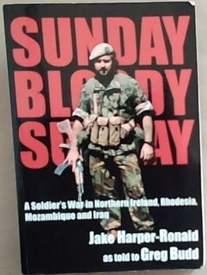 Image du vendeur pour Sunday, Bloody Sunday: A Soldier's War in Northern Ireland, Rhodesia, Mozambique and Iraq mis en vente par Chapter 1