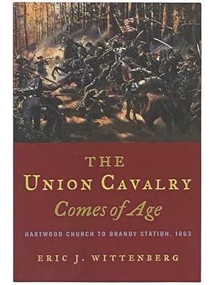 Seller image for The Union Cavalry Comes of Age: Hartwood Church to Brandy Station, 1863 for sale by Yesterday's Muse, ABAA, ILAB, IOBA