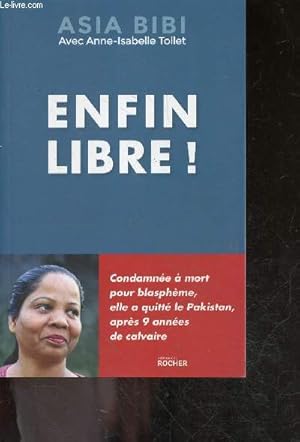 Seller image for Enfin libre ! - Condamnee a mort pour blaspheme, elle a quitte le pakistan, apres 9 annees de calvaire for sale by Le-Livre