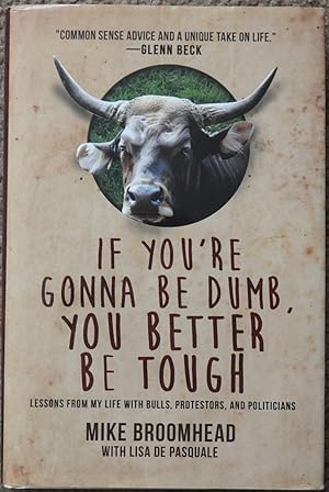 If You're Gonna Be Dumb, You Better Be Tough : Lessons from My Life with Bulls, Protestors, and P...