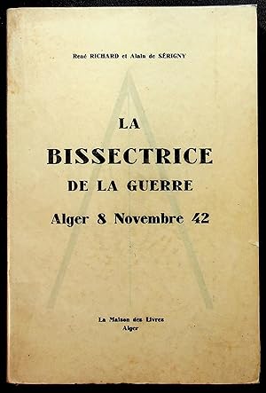 Seller image for La bissectrice de la guerre - Alger 8 novembre 42 for sale by LibrairieLaLettre2