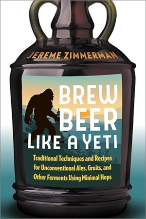 Bild des Verkufers fr Brew Beer Like a Yeti: Traditional Techniques and Recipes for Unconventional Ales, Gruits, and Other Ferments Using Minimal Hops zum Verkauf von moluna