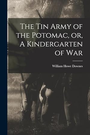 Bild des Verkufers fr The Tin Army of the Potomac, or, A Kindergarten of War zum Verkauf von moluna
