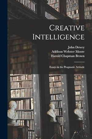 Image du vendeur pour Creative Intelligence [microform] Essays in the Pragmatic Attitude mis en vente par moluna