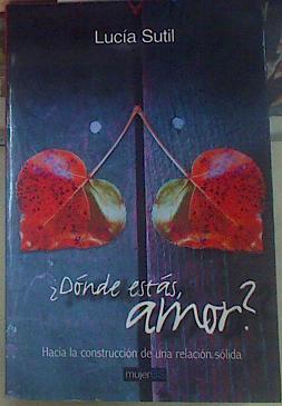Seller image for Dnde ests, amor? : hacia la construccin de una relacin slida for sale by Almacen de los Libros Olvidados