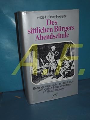 Bild des Verkufers fr Des sittlichen Brgers Abendschule : Bildungsanspruch u. Bildungsauftrag d. Berufstheaters im 18. Jh. zum Verkauf von Antiquarische Fundgrube e.U.