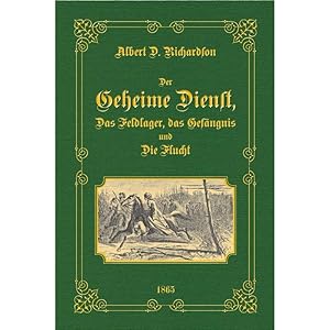 Der Geheime Dienst, das Feldlager, das Gefängnis und die Flucht Von Albert D. Richardson, Corresp...