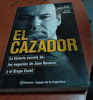 Seller image for El Cazador: La Historia Secreta de Los Negocios de Juan Navarro y El Grupo Exxel (Espejo de La Argentina) (Spanish Edition) for sale by SoferBooks