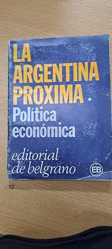 Imagen del vendedor de La Argentina prxima : poltica econmica.-- ( Testimonios Contemporneos ) a la venta por SoferBooks