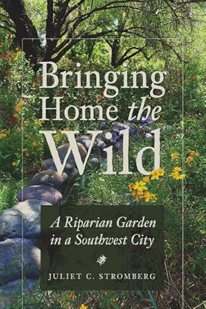 Image du vendeur pour Bringing Home the Wild : A Riparian Garden in a Southwest City mis en vente par GreatBookPrices