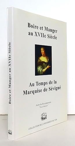 Boire et manger au XVIIe siècle. Au temps de la Marquise de Sévigné.