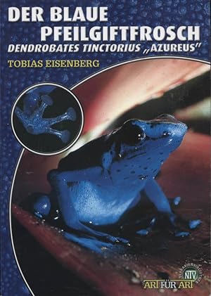 Der blaue Pfeilgiftfrosch : Denrdobates azureus. Tobias Eisenberg / Terrarienbibliothek; Art für Art