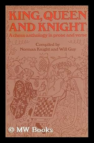 Imagen del vendedor de King, Queen and Knight : a Chess Anthology in Prose and Verse / Compiled with Commentaries by Norman Knight and Will Guy ; with a Foreword by C. H. O'D. Alexander ; Decorations by Sydney Greenwood a la venta por MW Books Ltd.