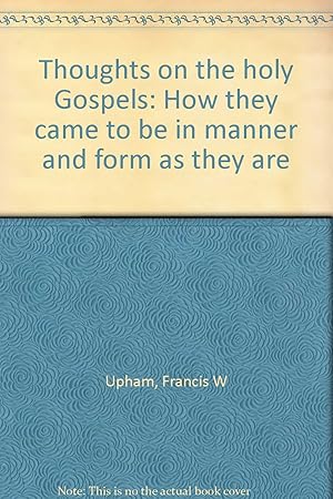 Seller image for Thoughts on the holy Gospels: How they came to be in manner and form as they are for sale by Redux Books