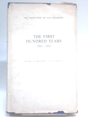 Image du vendeur pour First Hundred Years, 1863-1963: Institution of Gas Engineers mis en vente par World of Rare Books