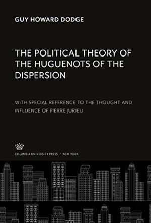 Imagen del vendedor de The Political Theory of the Huguenots of the Dispersion: With Special Reference to the Thought and Influence of Pierre Jurieu a la venta por WeBuyBooks
