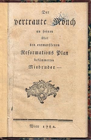 Der vertraute Mönch an seinen über den entworffenen Reformations Plan bekümmerten Mitbruder.