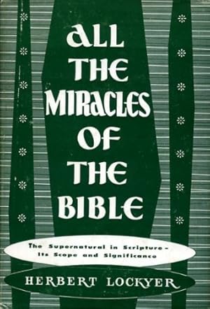 Seller image for All the Miracles of the Bible: The Supernatural in Scripture-its Scope and Significance for sale by Redux Books