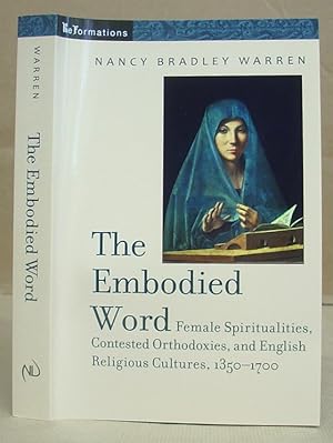 Seller image for The Embodied Word - Female Spiritualities, Contested Orthodoxes, And English Religious Cultures, 1350 - 1700 for sale by Eastleach Books