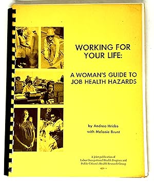 [WOMEN] WORKING FOR YOUR LIFE: A WOMAN'S GUIDE TO JOB HEALTH HAZARDS