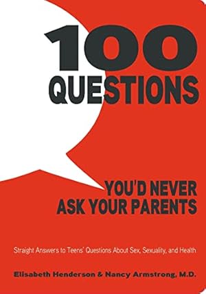 Seller image for 100 Questions You'd Never Ask Your Parents: Straight Answers to Teens' Questions About Sex, Sexuality, and Health for sale by ZBK Books