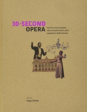 Seller image for 30-Second Opera: The 50 Crucial Concepts, Roles and Performers, each Explained in Half a Minute for sale by WeBuyBooks
