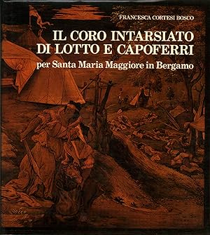 Imagen del vendedor de Il coro intarsiato di Lotto e Capoferri per Santa Maria Maggiore in Bergamo per Santa Maria Maggiore in Bergamo a la venta por Di Mano in Mano Soc. Coop