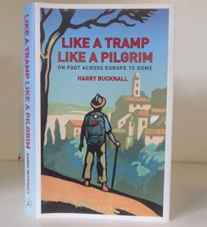 Seller image for Like a Tramp, Like a Pilgrim : On Foot, Across Europe to Rome for sale by BRIMSTONES