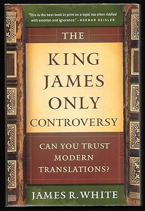 The King James Only Controversy. Can You Trust the Modern Translations?