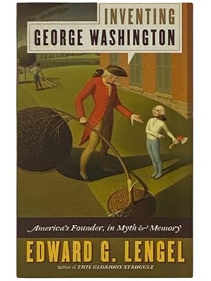 Imagen del vendedor de Inventing George Washington: America's Founder, in Myth and Memory a la venta por Yesterday's Muse, ABAA, ILAB, IOBA